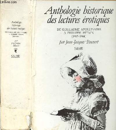 ANTHOLOGIE HISTORIQUE DES LECTURES EROTIQUES - DE GUILLAUME APOLLINAIRE A PHILIPPE PETAIN (1905-1944)