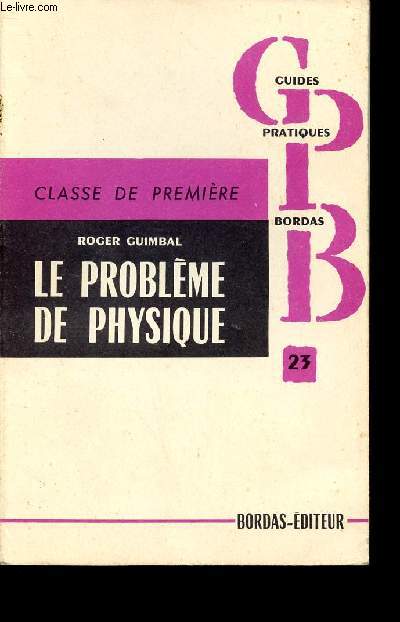 LE PROBLEME DE PHYSIQUE - CLASSE DE PREMIERE - GUIDE PRATIQUE BORDAS N23