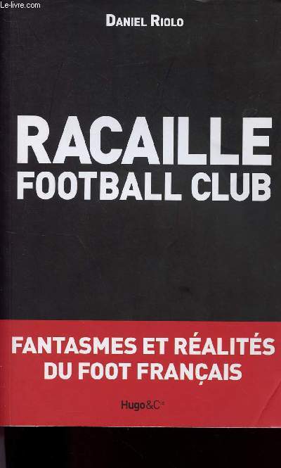RACAILLE FOOTBALL CLUB - FANTASMES ET REALITES DU FOOT FRANCAIS