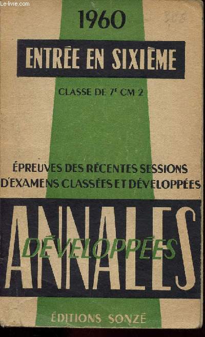 ANNALES DEVELOPPEES - EPREUVES DES RECENTES SESSIONS D'EXAMENS CLASSEES ET DEVELOPPEES - ENTREE EN 6E - CLASSE DE 7E ET CM2