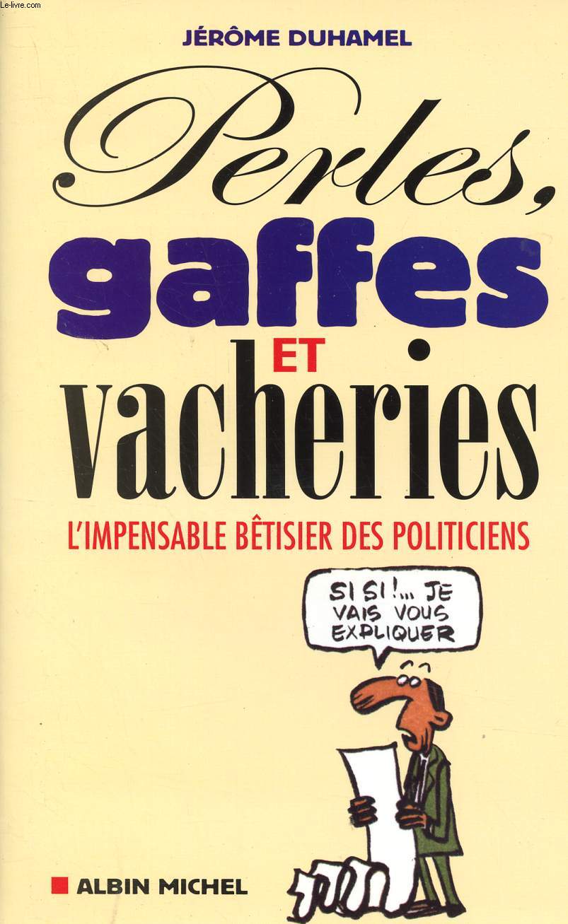 PERLES, GAFFES ET VACHERIES - L'IMPENSABLE BETISIER DES POLITICIENS