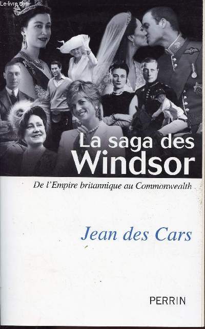 LA SAGA DES WINDSOR -- DE L'EMPIRE BRITANNIQUE AU COMMONWEALTH