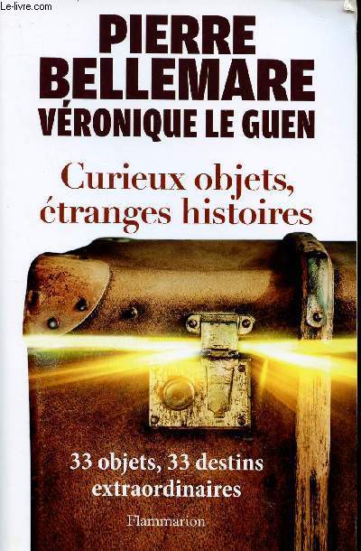 CURIEUX OBJETS, ETRANGES HISTOIRES / 33 OBJETS, 33 DESTINS EXTRAORDINAIRES