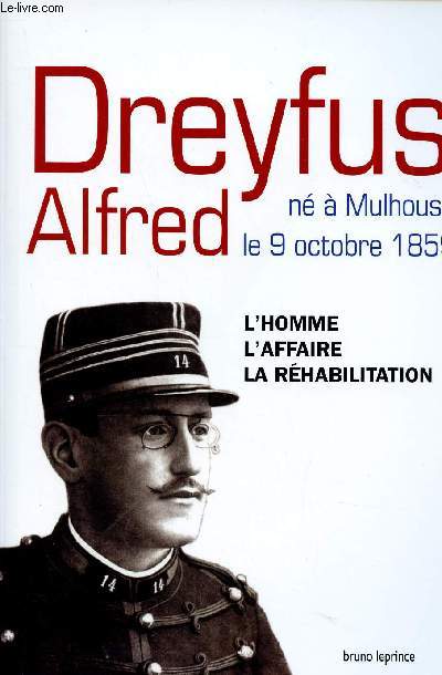 DREYFUS ALFRED NE A MULHOUSE LE 9 OCTOBRE 1859 - L'HOMME / L'AFFAIRE / LA REHABILITATION