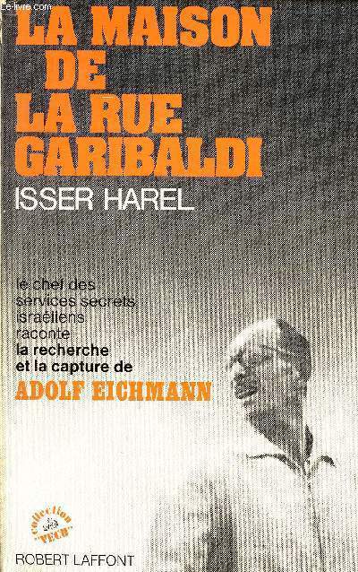 LA MAISON DE LA RUE GARIBALDI - le chef des services secrets israliens raconte la recherche et la capture de Adolf Eichmann