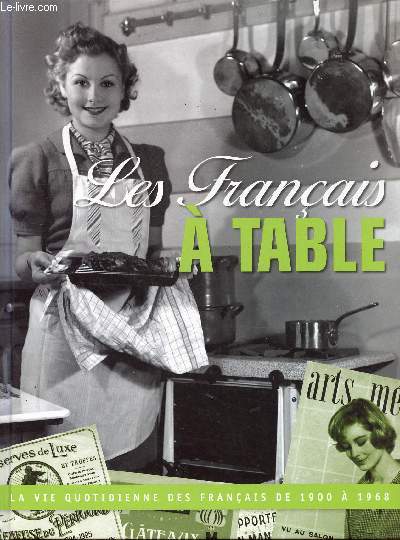 LES FRANCAIS A TABLE - LA VIE QUOTIDIENNE DES FRANCAIS DE 1900 A 1968