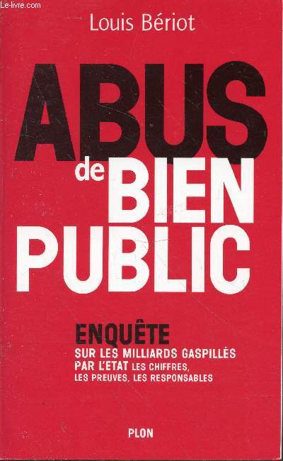 Abus de bien public : Enqute sur les milliards gaspills pas l'tat : les chiffres, les preuves, les responsables