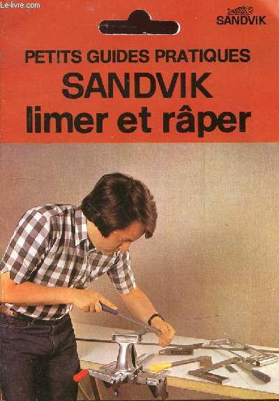 Petits guides pratiques Sandvik : limer et rper. Collection l'outillage Sandvik : le prix de la robustesse.