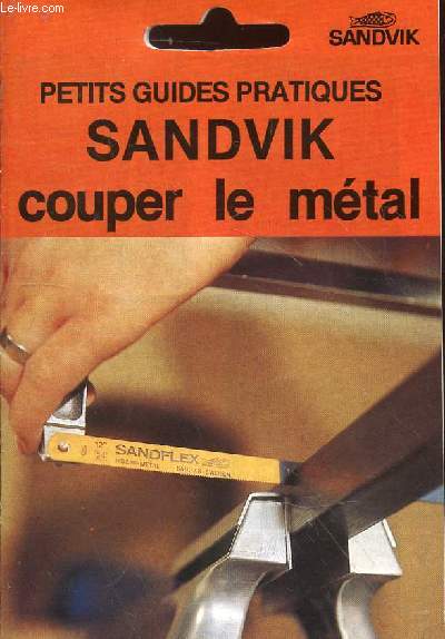 Petits guides pratiques Sanvik : couper le mtal. Collection l'outillage Sandvik : le prix de la robustesse.