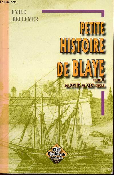 Petite histoire de la ville de Blaye, Tome 2 en 1 volume : du XVIII au XIX sicle. Depuis sa fondation par les romains jusqu' la captivit de la Duchesse de Berry (1832-33)