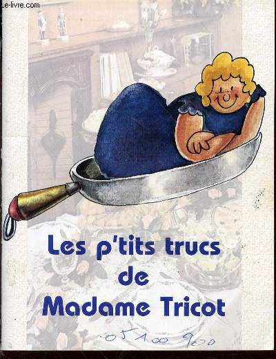 Les p'tits trucs de madame Tricot. Au sommaire, des conseils : Beaut, brico, cuisine, entretien, insectes, peinture, plantes vertes, rangemetn, sant & hygine, vtements.