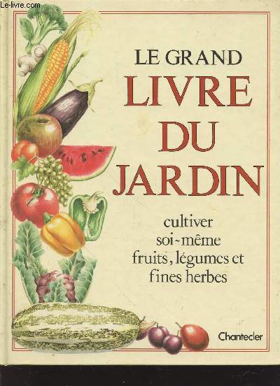 Le grand livre du jardin : cultiver soi-mme fruits, lgumes et fines herbes.