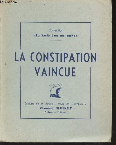 La constipation vaincue : Ses causes, ses remdes naturems, les plantes, la culture physique, l'alimentation