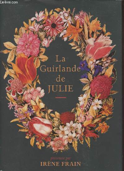La Guirlande de Julie suivie d'un Dictionnaire du Langage des Fleurs aux fins de chiffrer et dchiffrer vos tendres messages floraux