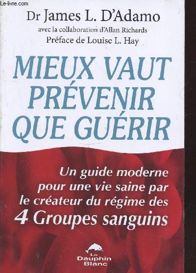 Mieux vaut prvenir que gurir : un guide moderne pour une vie saine par les crateurs du rgime des 4 Groupes sanguins.