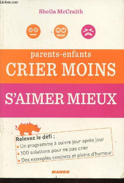 Parents-enfants. Crier moins, s'aimer mieux. Relev le dfi : Un programme  suivre jour aprs jour, 100 solutions pour ne pas crier, des exemples concrets et pleins d'humour