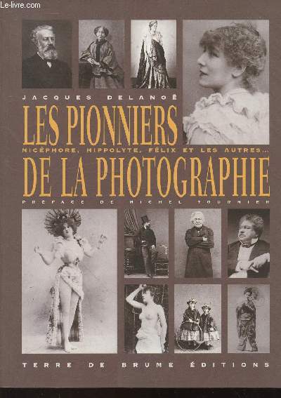 Les pionniers de la photographie : Nicephore, Hippolyte, Flix et les autres...