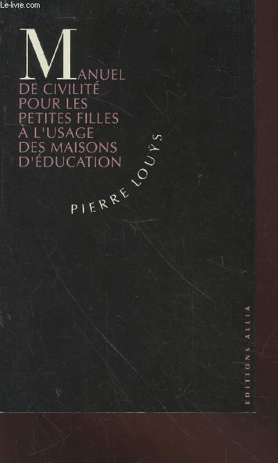 Manuel de Civilit pour les petites filles  l'usage des maisons d'ducation prcd de Pierre Lous et l'inconvenance par Michel Bounan
