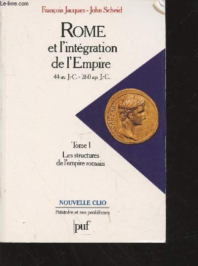 Rome et l'intgration de l'empire (44 av. J-C. - 260 ap. J-C.) Tome 1 : Les structures de l'empire romain. (Collection : 