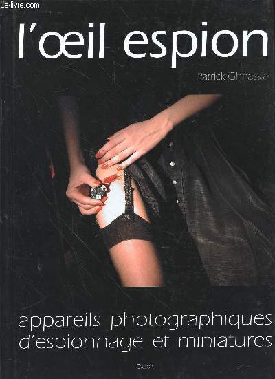 L'oeil espion : Appareils photographiques d'Espionnage et Miniatures