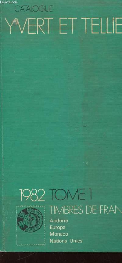 Catalogue de Timpres-Poste Tome1 1982. Fra,ce : dpartements d'outre-mer, missions gnrales des colonies, Europa, Andorre, Monaco, Nations Unies