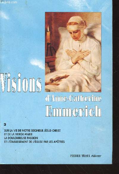 Visions d'Anne-Catherine Emmerich Tome 2 sur la vie de Notre-Seigneur Jsus-Christ et de la trs Sainte Vierge Marie: la douloureuse passion et l'tablissement de l'Eglise par les aptres