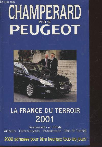 Champrard pour Peugeot 2001 : Guide Gastronomique La France du Terroir : 9300 adresses pour tre heureux tous les jours : Restaurans et Htels, Artisants, Commerants, Producteurs, Vins de l'anne