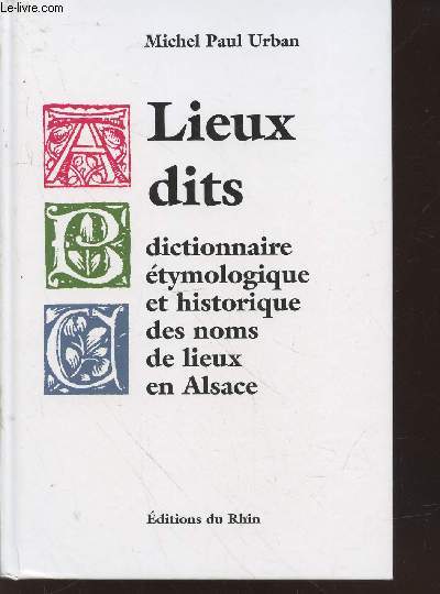 Lieux dits : dictionnaire tymologique et historique des noms de lieux en Alsace