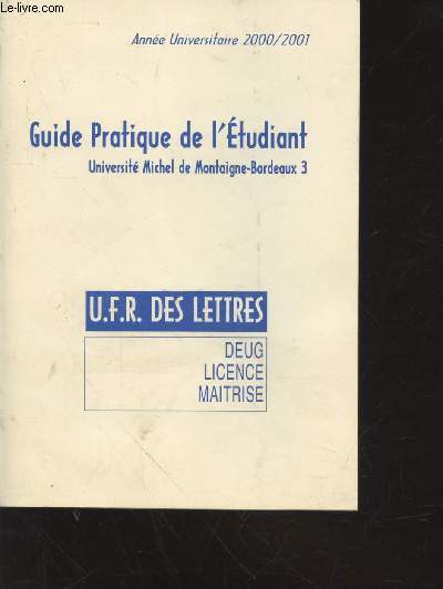 U.F.R des lettres : DEUG, Licence, Maste : Guide Pratique de l'Etudiant Universit Michel de Montaigne-Bordeaux 3 Anne Universitaire 2000/2001