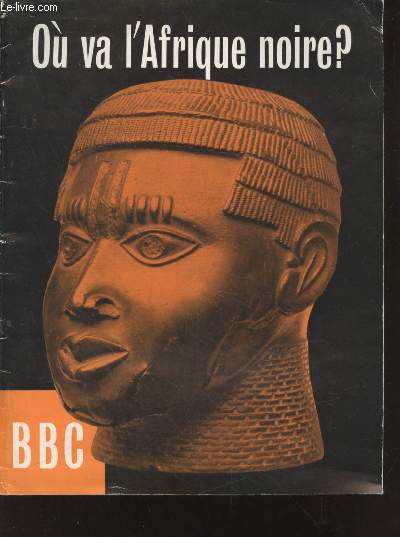 O va l'Afrique Noire ? Srie de causeries diffuses par le Service Franais de la BBC en novembre 1959. Sommaire : Perspectives du Mali par L.S Senghor, Fdrations et priorits par PM Henry, L'Afrique occidentale et ses voisines orientales par E.Huxley,