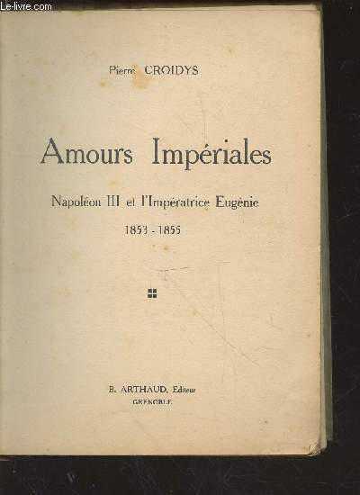 Amours Impriales : Napolon III et l'Impratrice Eugnie 1853-1855