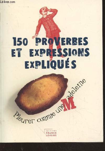 150 proverbes et expressions expliqus : Pleurer comme une Madeleine.