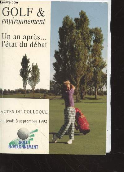 Golf & Environnement : Un an aprs... l'tat du dbat. Actes du colloque du jeudi 3 septembre 1992