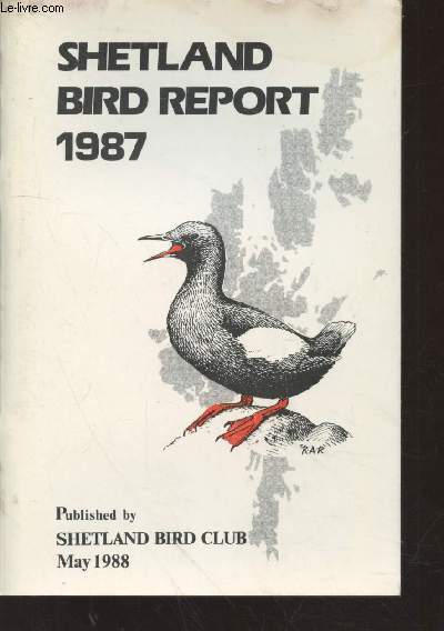 Shetland Bird Report 1987. Sommaire : Recording of Birds Shetland - Acknowledgements - Rarities decisions up-date - Bird ringing in Shetland - Une of re-seeds and established pastures during the pre-laying Period by Whimbrel (Numenius phaeopus) - etc.