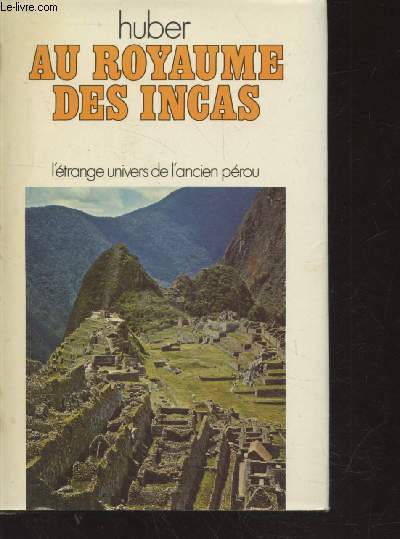 Au Royaume des Incas : l'trange univers de l'ancien Prou.