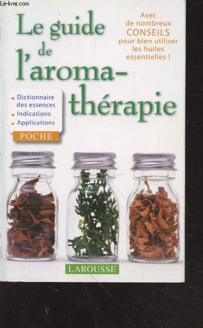 Le guide de l'aromathrapie : Dictionnaire des essences, indications, applications. Avec de nombreux conseils pour bien utiliser les huiles essentielles.