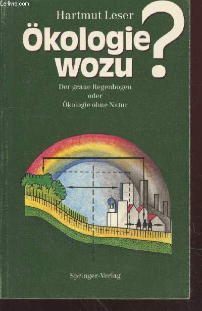 Okologie wozu ? Der graue Regenbogen oder Okologie ohne Natur.