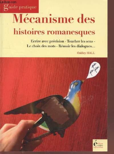 Mcanisme des histoires romanesques : Ecrire avec prcision, toucher les sens, le choix des mots, russir les dialogues. (Collection : 