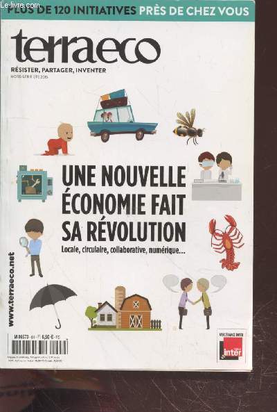 Terraeco Rsister, partager, inventer Hors srie Et 2015 : Une nouvelle conomie fait sa rvolution : locale, circulaire, collaborative, numrique... Plus de 120 initiatives prs de chez vous. Sommaire : A la dcouverte de l'conomie de demain - etc.