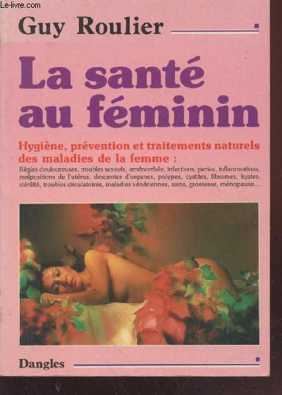 La sant au fminin : Hygine, prvention et traitements naturels des maladies de la femme.(Collection : 