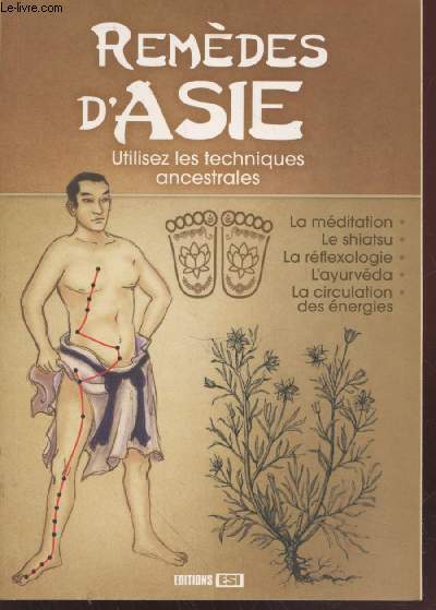 Remdes d'Asie - Utilisez les techniques ancestrales : la mditation, le shiatsu, la rflexologie, l'ayurvda, la circulation des nergies.