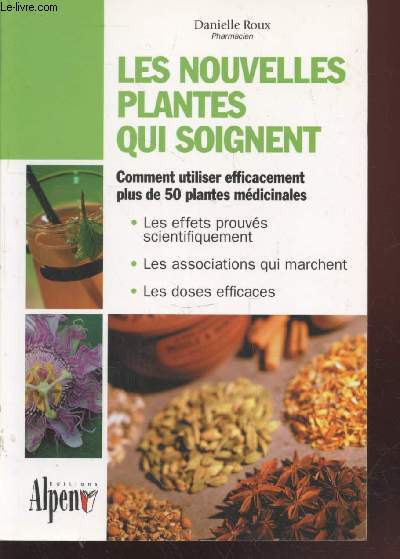 Les nouvelles plantes qui soignent : Comment utiliser efficacement plus de 50 plantes mdicinales. Les effets prouvs scientifiquement, les associations qui marchents, les doses efficaces.