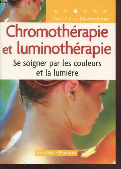 Chromothrapie et luminothrapie : Se soigner par les couleurs et la lumire.
