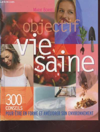 Objectif vie saine : 300 conseils pour tre en forme et amliorer son environnement