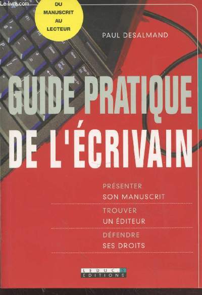 Guide Pratique de l'crivain : prsenter son manuscrit, trouver un diteur, dfendre ses droits