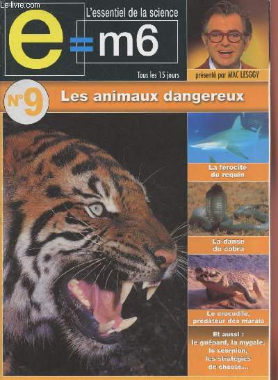 E=M6 L'essentiel de la Science n9 Les animaux dangereux. Sommaire : La frocit du requin - La danse du cobra - Le crocodile, prdateur des marais - Le gupard - La mygale - Le scorpion - Les stratgies de chasse - etc.