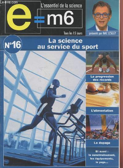 E=M6 L'essentiel de la Science n16 : La science au service du sport. Sommaire : La progression des records - Alimentation et performance - L'entrainement du sportif - La question du dopage - Yoga, la conqute intrieure -