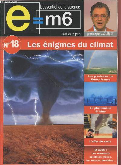 E=M6 L'essentiel de la Science n18 Les nigmes du climat. Sommaire : Quand le temps perd la boule - El Nio et La Nia - Les prvisions mtorologiques - Les colres du ciel - L'effet de serre - Les aurores borales - etc.