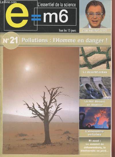 E=M6 L'essentiel de la Science n21 Pollutions : L'Homme en danger ! Sommaire : La dsertififcation - La mer devien un dpotoir - L'atmosphre perturbe - Le sommet de Johannesburg - La biodiversit en pril - L'empreinte cologique - etc.
