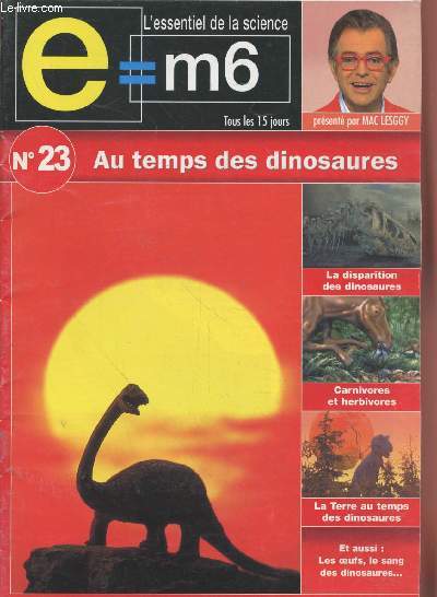 E=M6 L'essentiel de la Science n23 Au temps des dinosaures. Sommaire : La disparition des dinosaures - Carnivores et herbivores - Les oeufs - Le sang de dinosaures - L'empreinte des gants -